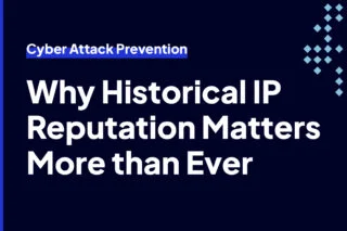 Why Historical IP Reputation Matters More than Ever for Cyber Attack Prevention