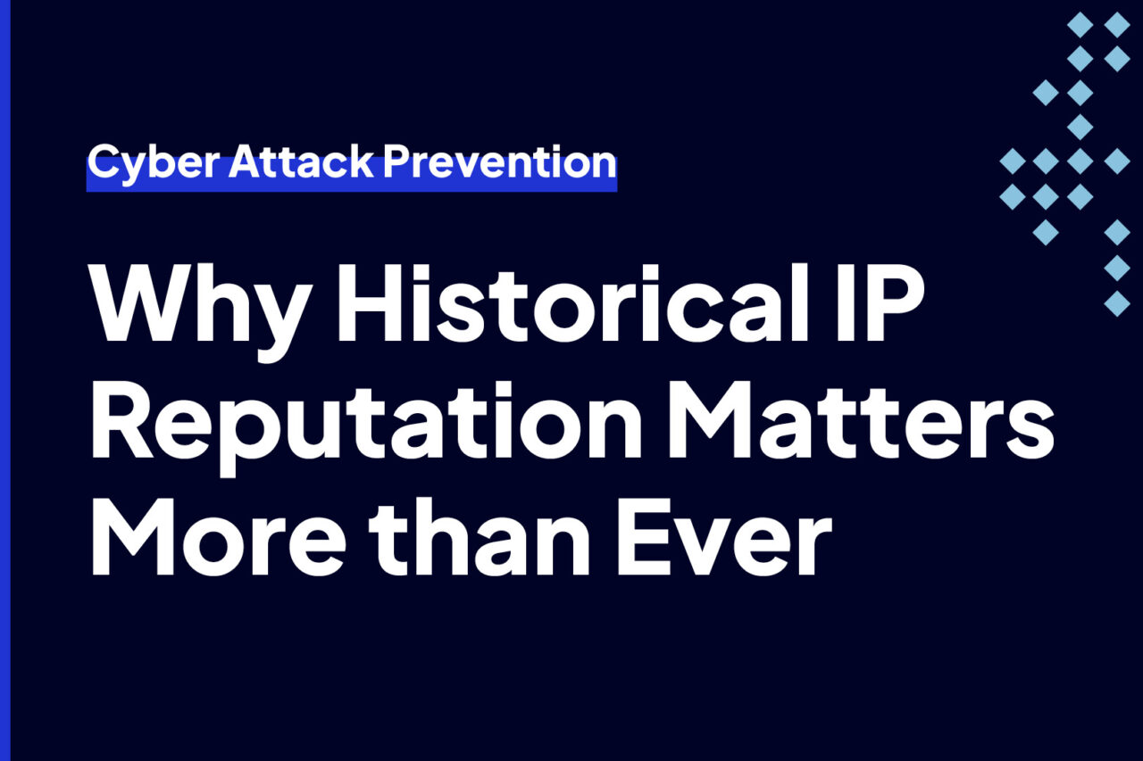 Why Historical IP Reputation Matters More than Ever for Cyber Attack Prevention