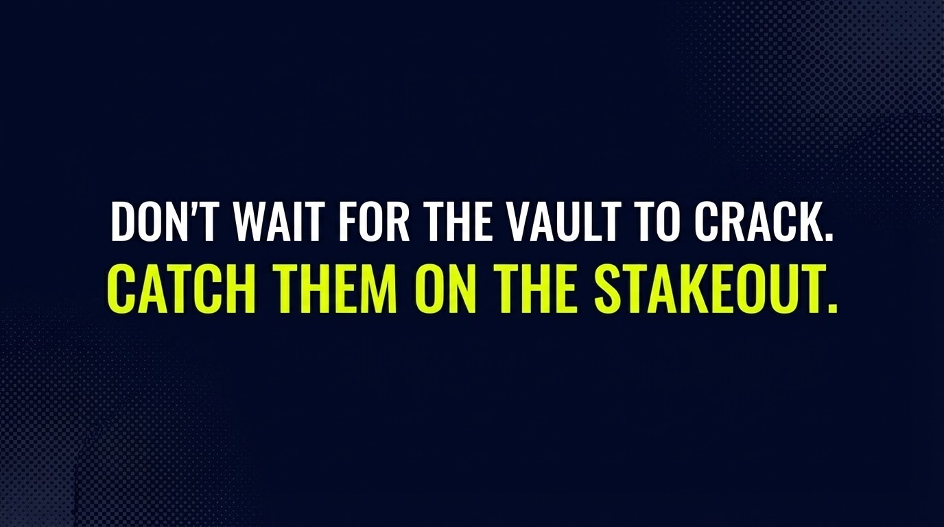 Don't wait for the vault to crack. Catch them on the stakeout.